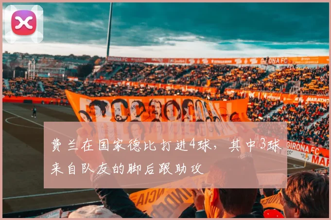 费兰在国家德比打进4球，其中3球来自队友的脚后跟助攻